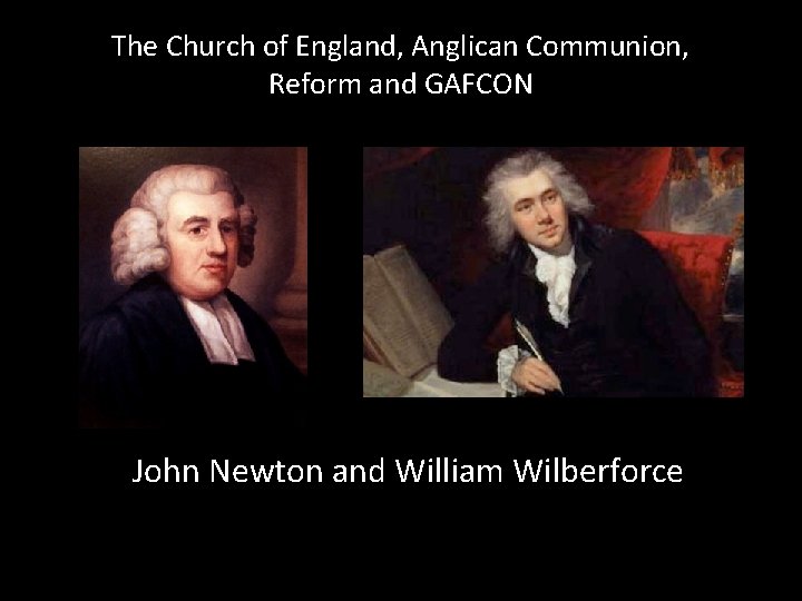 The Church of England, Anglican Communion, Reform and GAFCON John Newton and William Wilberforce