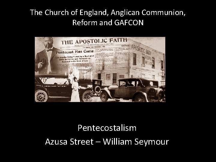 The Church of England, Anglican Communion, Reform and GAFCON Pentecostalism Azusa Street – William