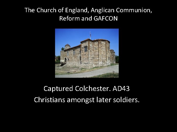 The Church of England, Anglican Communion, Reform and GAFCON Captured Colchester. AD 43 Christians