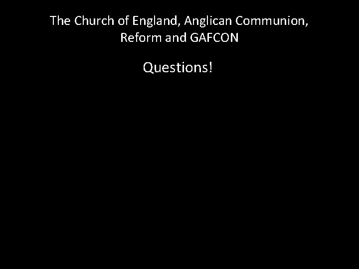 The Church of England, Anglican Communion, Reform and GAFCON Questions! 