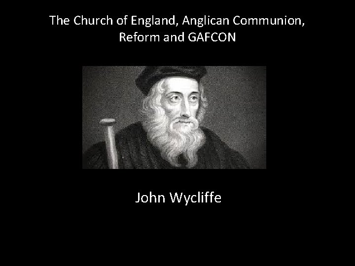 The Church of England, Anglican Communion, Reform and GAFCON John Wycliffe 