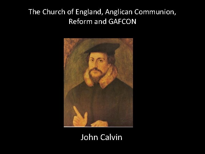 The Church of England, Anglican Communion, Reform and GAFCON John Calvin 