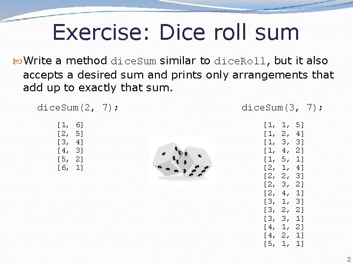 Exercise: Dice roll sum Write a method dice. Sum similar to dice. Roll, but