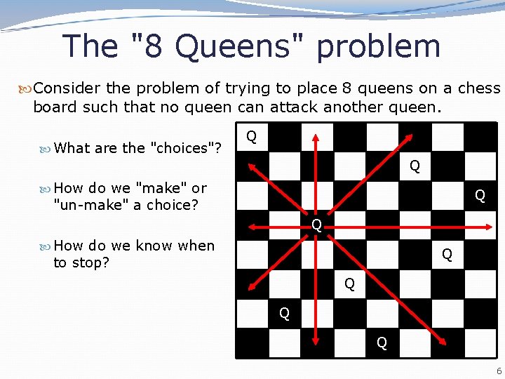 The "8 Queens" problem Consider the problem of trying to place 8 queens on