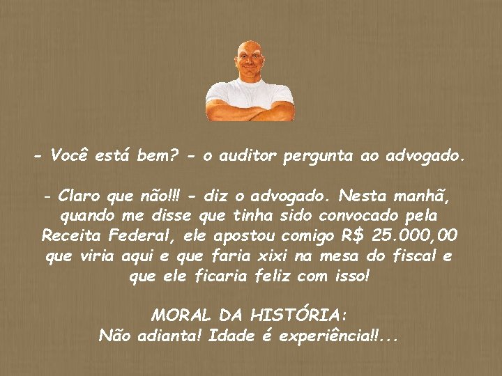 - Você está bem? - o auditor pergunta ao advogado. - Claro que não!!!