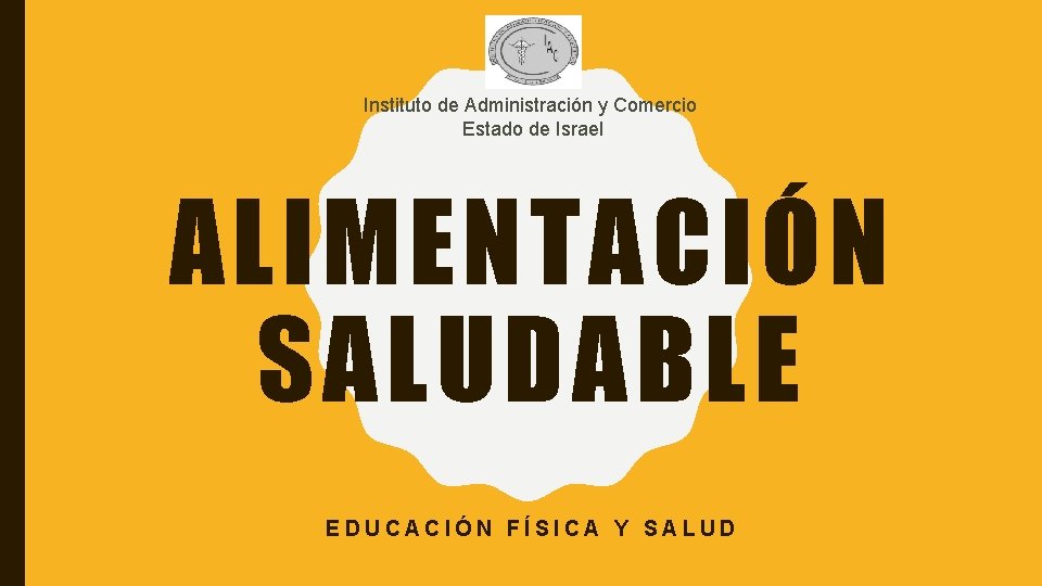 Instituto de Administración y Comercio Estado de Israel ALIMENTACIÓN SALUDABLE EDUCACIÓN FÍSICA Y SALUD