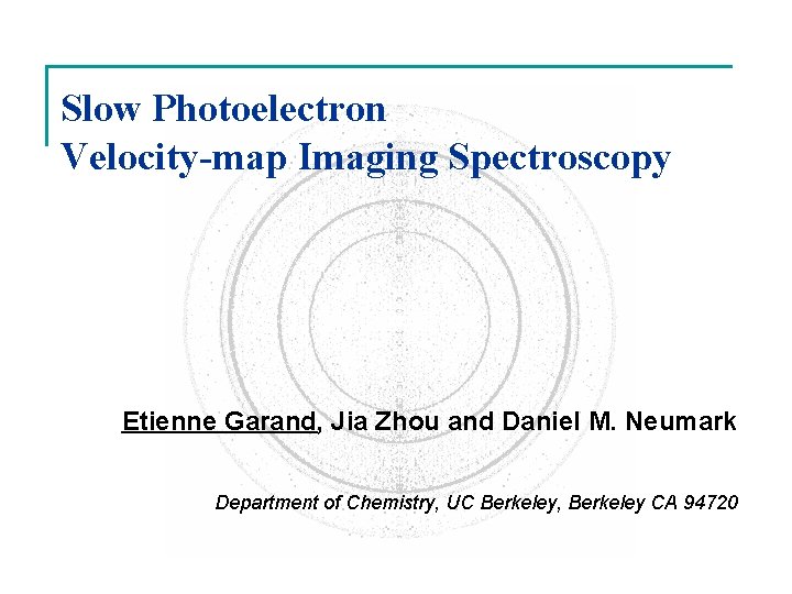 Slow Photoelectron Velocity-map Imaging Spectroscopy Etienne Garand, Jia Zhou and Daniel M. Neumark Department
