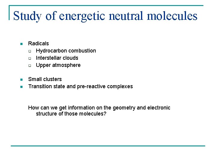 Study of energetic neutral molecules n Radicals q Hydrocarbon combustion q Interstellar clouds q