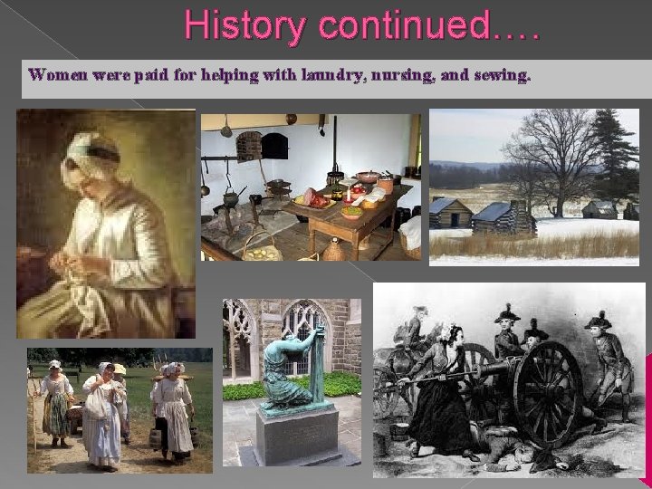 History continued…. Women were paid for helping with laundry, nursing, and sewing. 