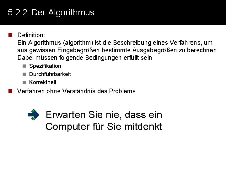 5. 2. 2 Der Algorithmus n Definition: Ein Algorithmus (algorithm) ist die Beschreibung eines