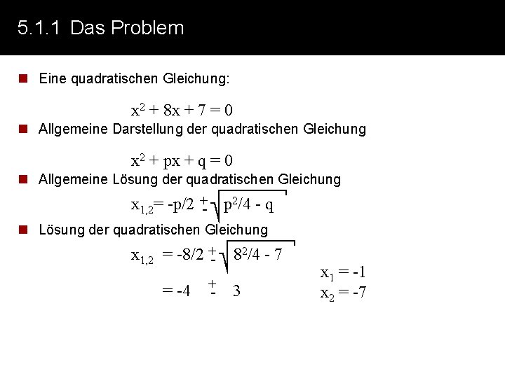 5. 1. 1 Das Problem n Eine quadratischen Gleichung: x 2 + 8 x