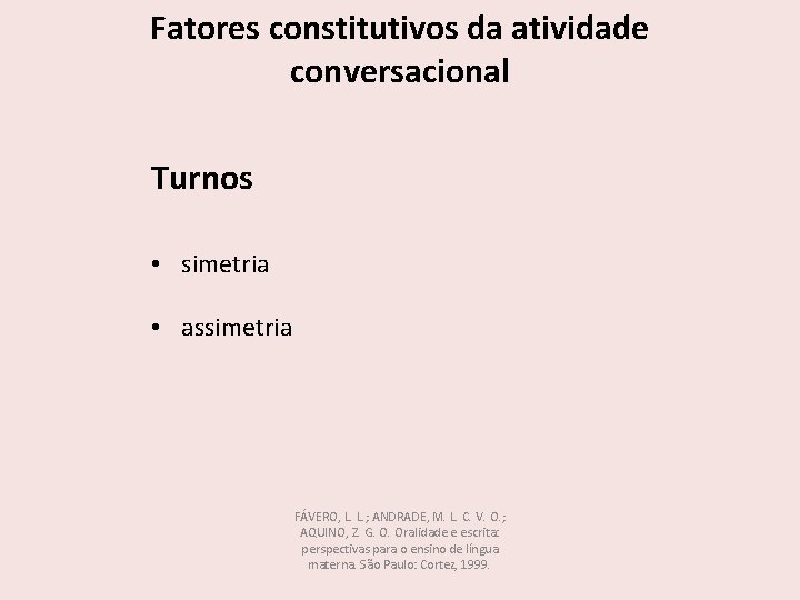 Fatores constitutivos da atividade conversacional Turnos • simetria • assimetria FÁVERO, L. L. ;