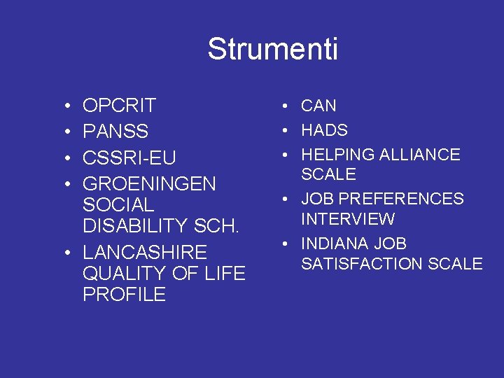 Strumenti • • OPCRIT PANSS CSSRI-EU GROENINGEN SOCIAL DISABILITY SCH. • LANCASHIRE QUALITY OF