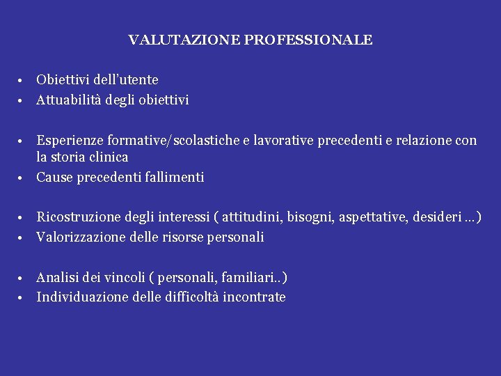 VALUTAZIONE PROFESSIONALE • Obiettivi dell’utente • Attuabilità degli obiettivi • Esperienze formative/scolastiche e lavorative