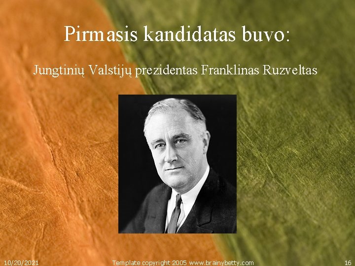 Pirmasis kandidatas buvo: Jungtinių Valstijų prezidentas Franklinas Ruzveltas 10/20/2021 Template copyright 2005 www. brainybetty.