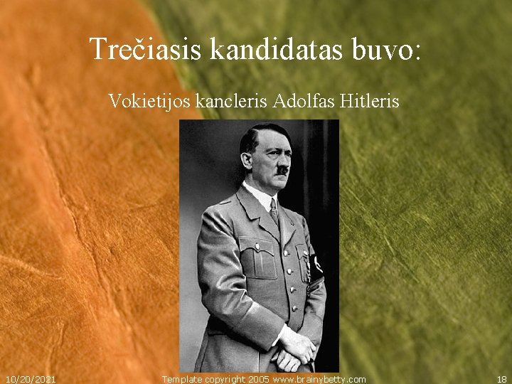 Trečiasis kandidatas buvo: Vokietijos kancleris Adolfas Hitleris 10/20/2021 Template copyright 2005 www. brainybetty. com