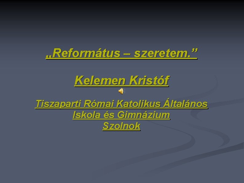 „Református – szeretem. ” Kelemen Kristóf Tiszaparti Római Katolikus Általános Iskola és Gimnázium Szolnok