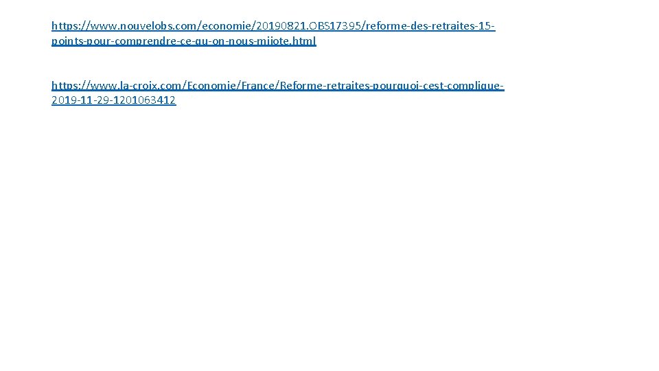 https: //www. nouvelobs. com/economie/20190821. OBS 17395/reforme-des-retraites-15 points-pour-comprendre-ce-qu-on-nous-mijote. html https: //www. la-croix. com/Economie/France/Reforme-retraites-pourquoi-cest-complique 2019 -11