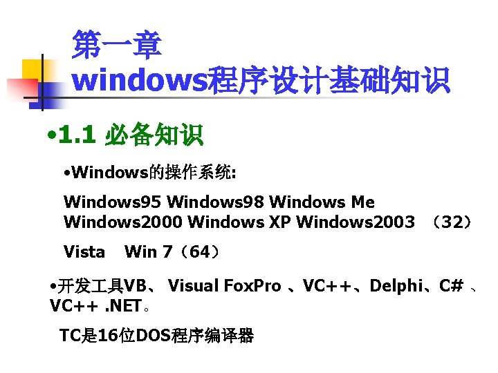 第一章 windows程序设计基础知识 • 1. 1 必备知识 • Windows的操作系统: Windows 95 Windows 98 Windows Me