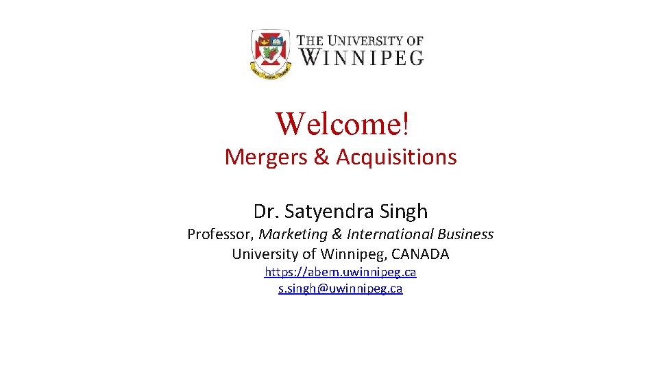 Welcome! Mergers & Acquisitions Dr. Satyendra Singh Professor, Marketing & International Business University of