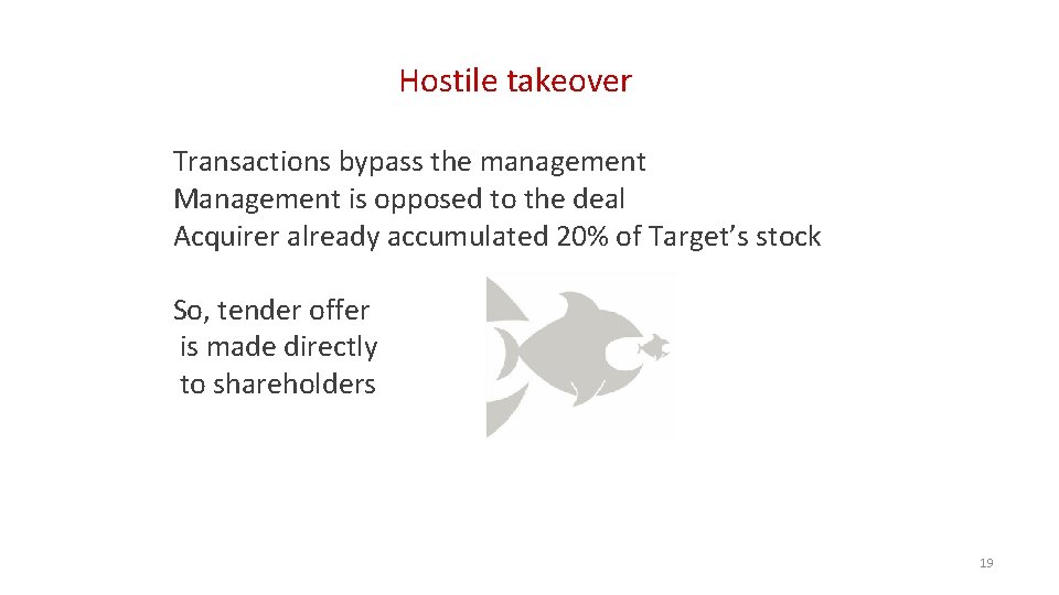 Hostile takeover Transactions bypass the management Management is opposed to the deal Acquirer already