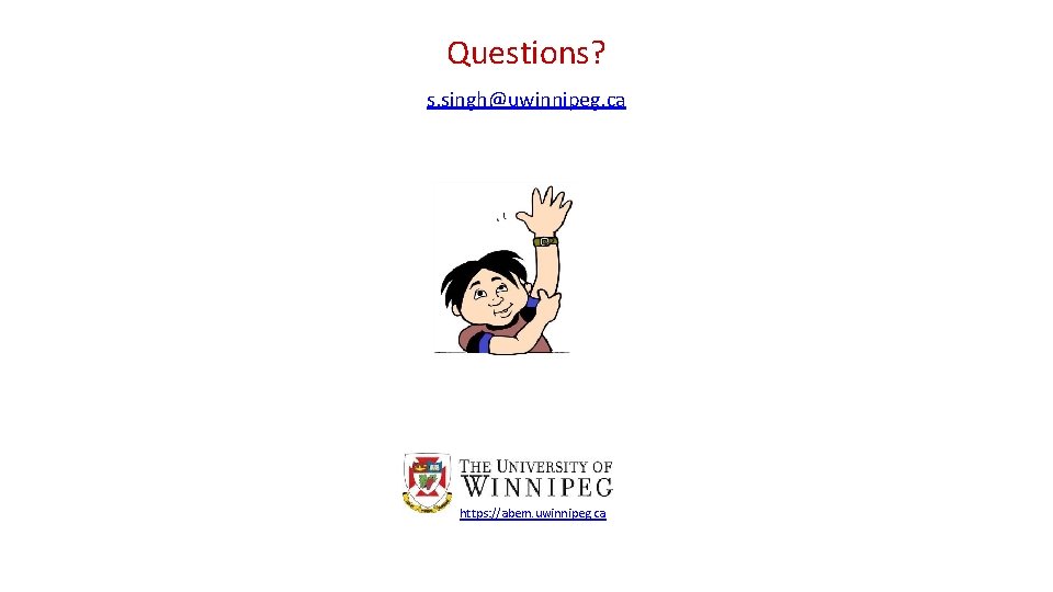 Questions? s. singh@uwinnipeg. ca https: //abem. uwinnipeg. ca 