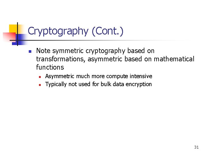 Cryptography (Cont. ) n Note symmetric cryptography based on transformations, asymmetric based on mathematical