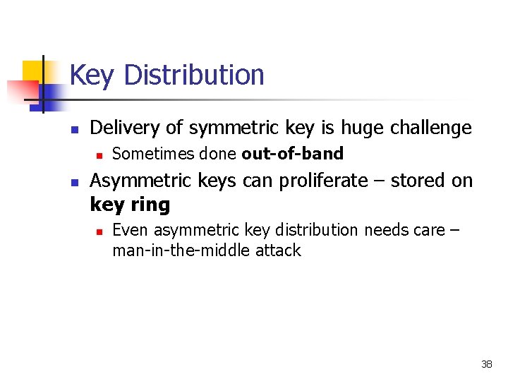 Key Distribution n Delivery of symmetric key is huge challenge n n Sometimes done