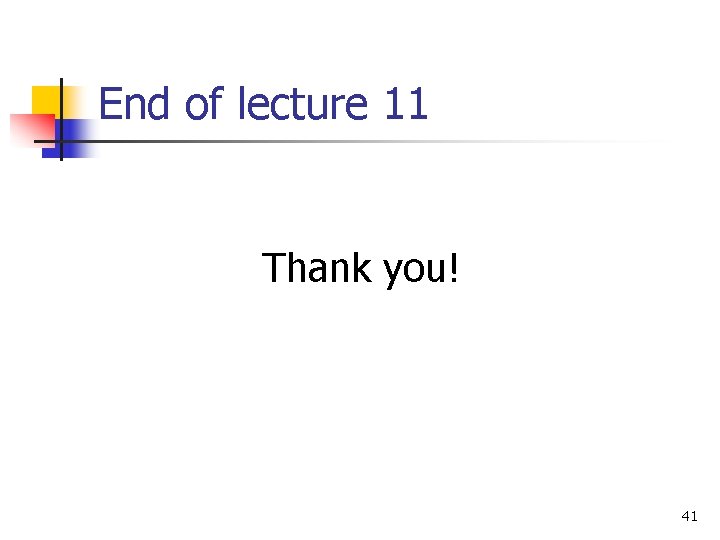 End of lecture 11 Thank you! 41 