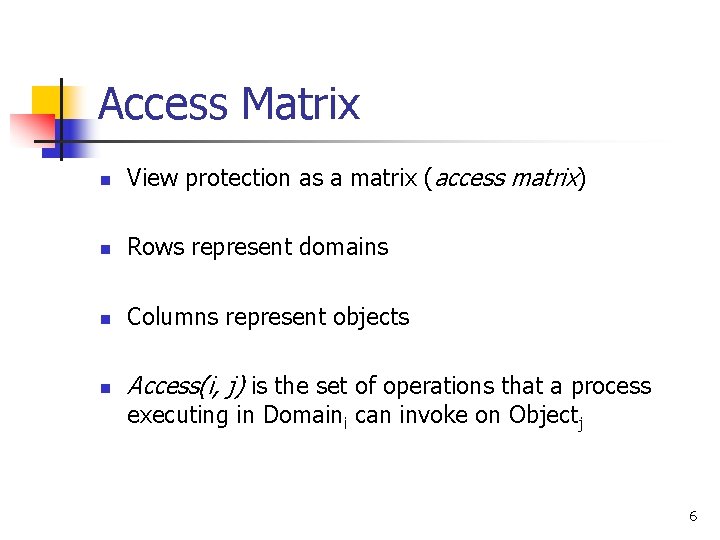 Access Matrix n View protection as a matrix (access matrix) n Rows represent domains
