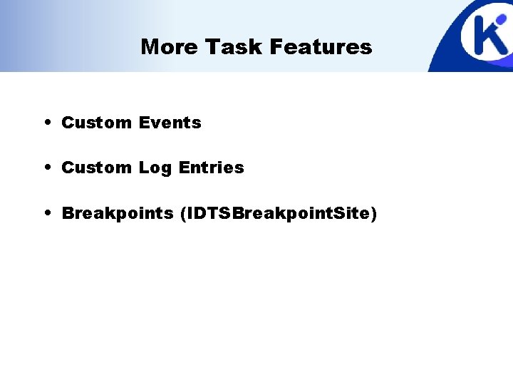 More Task Features • Custom Events • Custom Log Entries • Breakpoints (IDTSBreakpoint. Site)