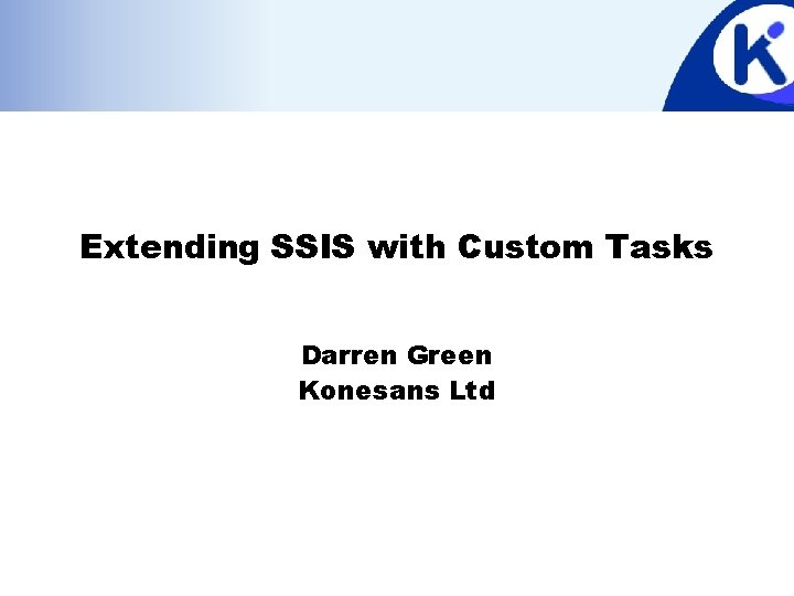 Extending SSIS with Custom Tasks Darren Green Konesans Ltd 