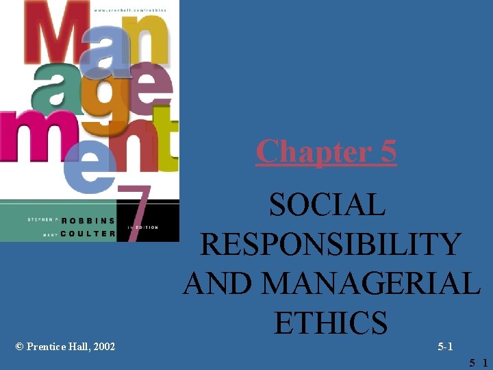 Chapter 5 © Prentice Hall, 2002 SOCIAL RESPONSIBILITY AND MANAGERIAL ETHICS 5 -1 5