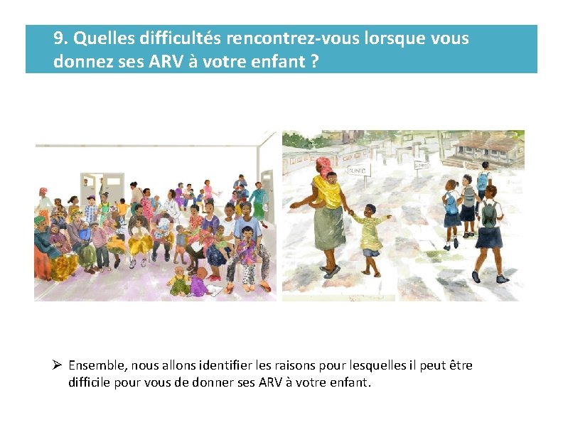 9. Quelles difficultés rencontrez-vous lorsque vous donnez ses ARV à votre enfant ? Ø