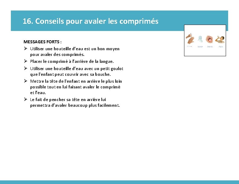 16. Conseils pour avaler les comprimés MESSAGES FORTS : Ø Utiliser une bouteille d’eau