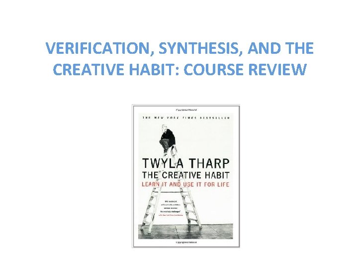 VERIFICATION, SYNTHESIS, AND THE CREATIVE HABIT: COURSE REVIEW George Varghese 1 