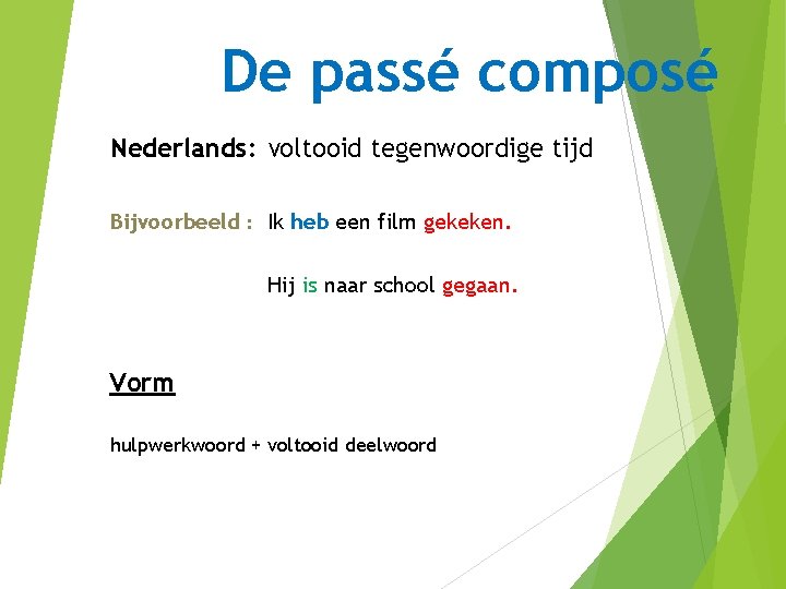 De passé composé Nederlands: voltooid tegenwoordige tijd Bijvoorbeeld : Ik heb een film gekeken.