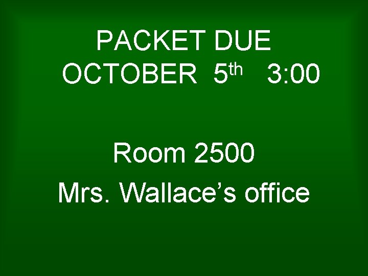 PACKET DUE th OCTOBER 5 3: 00 Room 2500 Mrs. Wallace’s office 