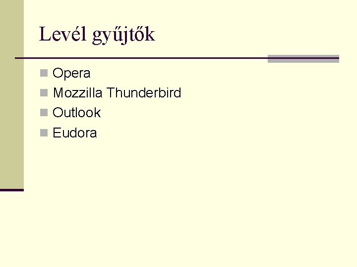 Levél gyűjtők n Opera n Mozzilla Thunderbird n Outlook n Eudora 