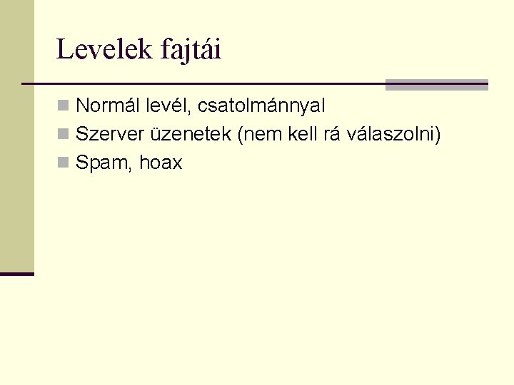Levelek fajtái n Normál levél, csatolmánnyal n Szerver üzenetek (nem kell rá válaszolni) n
