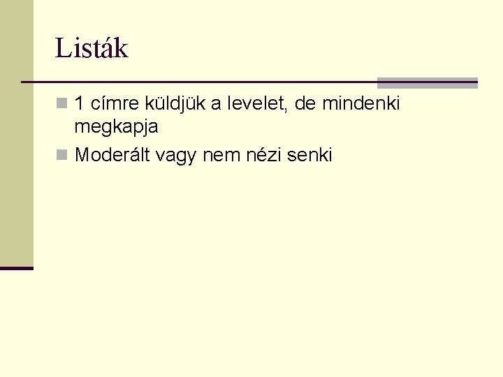 Listák n 1 címre küldjük a levelet, de mindenki megkapja n Moderált vagy nem