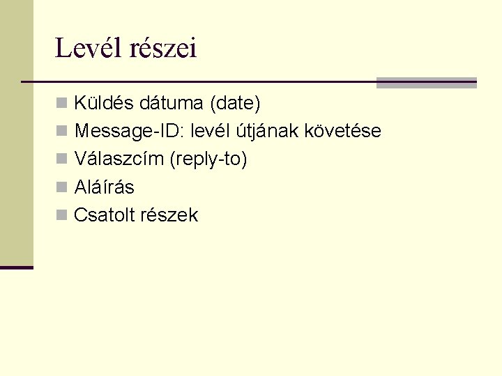 Levél részei n Küldés dátuma (date) n Message-ID: levél útjának követése n Válaszcím (reply-to)
