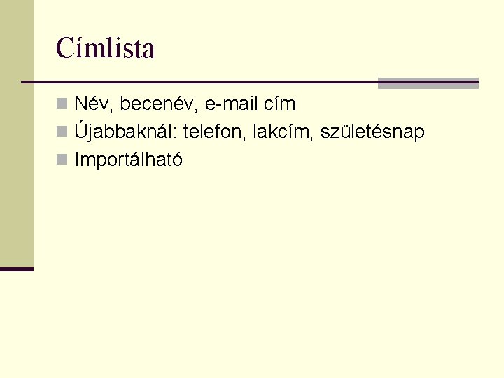 Címlista n Név, becenév, e-mail cím n Újabbaknál: telefon, lakcím, születésnap n Importálható 