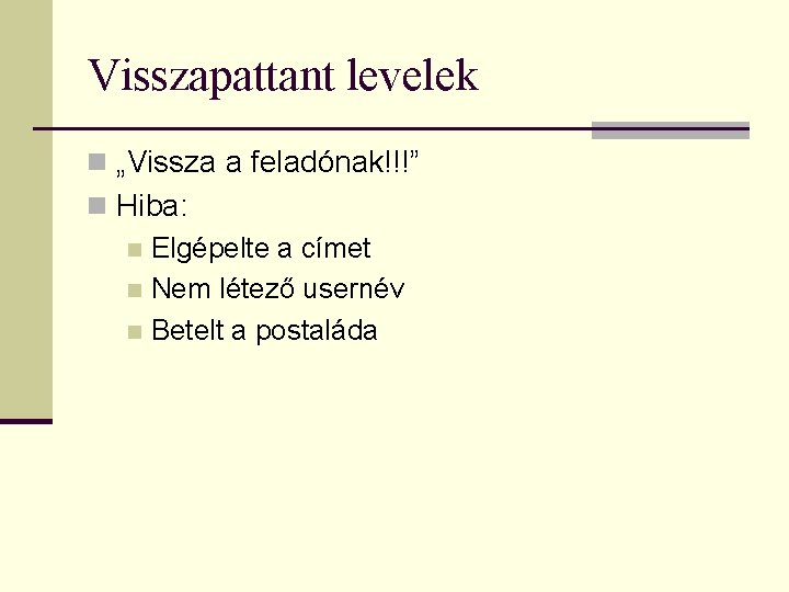 Visszapattant levelek n „Vissza a feladónak!!!” n Hiba: n Elgépelte a címet n Nem
