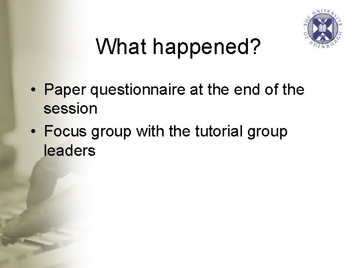 What happened? • Paper questionnaire at the end of the session • Focus group