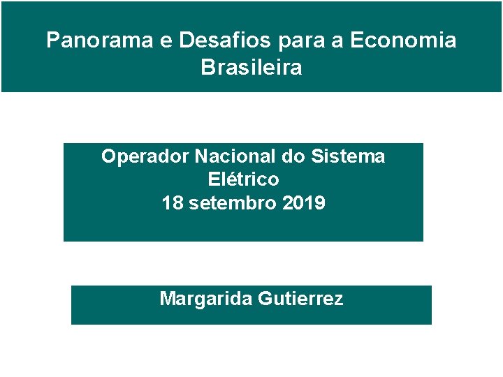 Panorama e Desafios para a Economia Brasileira Operador Nacional do Sistema Elétrico 18 setembro