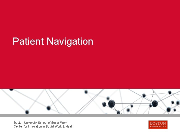 Patient Navigation Boston University School of Social Work Center for Innovation in Social Work