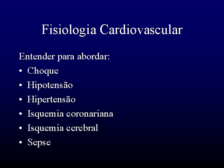 Fisiologia Cardiovascular Entender para abordar: • Choque • Hipotensão • Hipertensão • Isquemia coronariana