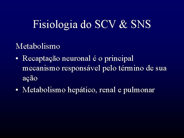 Fisiologia do SCV & SNS Metabolismo • Recaptação neuronal é o principal mecanismo responsável