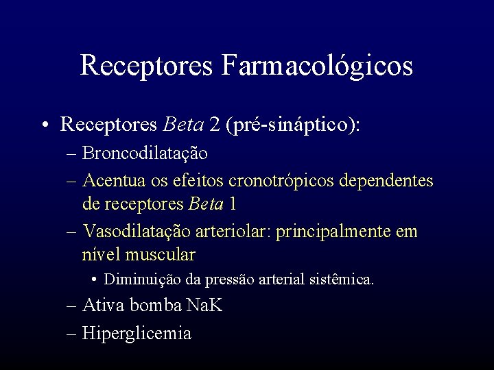 Receptores Farmacológicos • Receptores Beta 2 (pré-sináptico): – Broncodilatação – Acentua os efeitos cronotrópicos